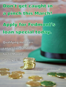 Don't get caught in a pinch this march! apply for fedmont's loan special today. qualifying members can receive $2,500.00 for 12 months at only 13%.