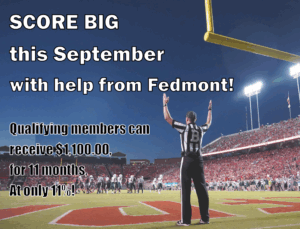 sore big this September with help from fedmont! qualifying members can receive $1,100.00 for 11 months at only 11%!