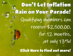 Don't let inflation rain on your parade! qualifying members can receive $2,500.00 for 12 months at only 13%! click here to find out more!