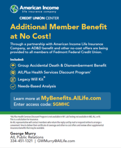 American Income life insurance company, Credit Union Center. Additional member benefits at not cost! through a partnership with American income life insurance company, an AD&D benefit and other no-cost offers are being provided to all members of fedmont federal credit union. Click here for more information.