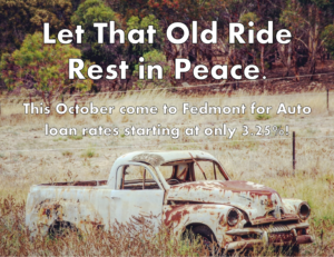 Let that old ride rest in peace! This October come to Fedmont for auto loan rates starting at only 3.25%